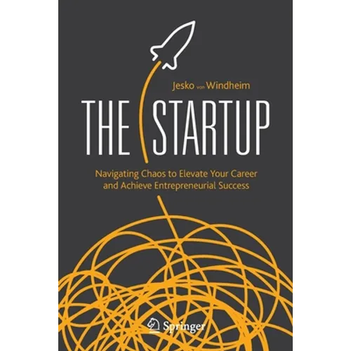 The Startup: Navigating Chaos to Elevate Your Career and Achieve Entrepreneurial Success