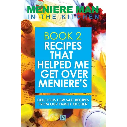 Meniere Man In The Kitchen. Book 2: Recipes That Helped Me Get Over Meniere's. Delicious Low Salt Recipes From Our Family Kitchen.