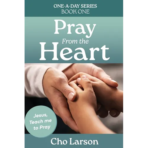 Pray From the Heart: Jesus, Teach Me to Pray