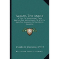 Across The Andes: A Tale Of Wandering Days Among The Mountains Of Bolivia And The Jungles Of The Upper Amazon