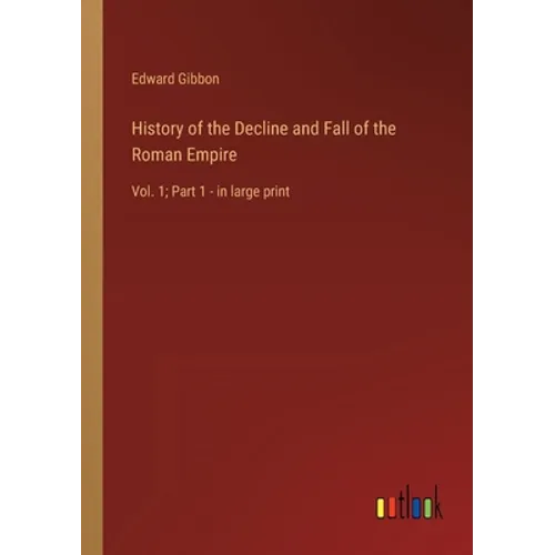History of the Decline and Fall of the Roman Empire: Vol. 1; Part 1 - in large print