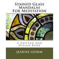 Stained Glass Mandalas For Meditation: A Pattern And Design Book