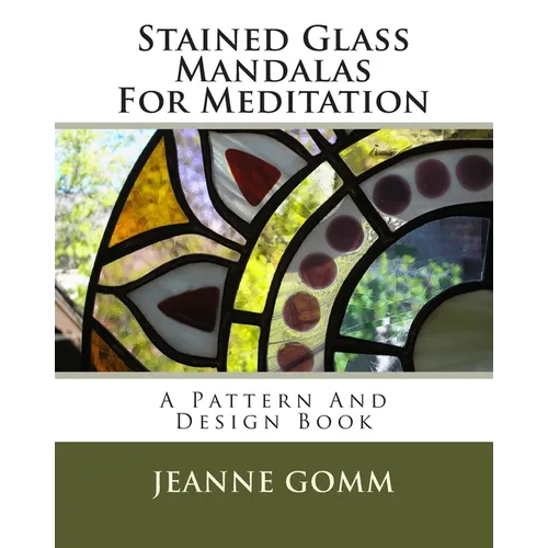Stained Glass Mandalas For Meditation: A Pattern And Design Book