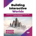 Building Interactive Worlds: Designing immersive experiences for games, XR, and the metaverse (English Edition)