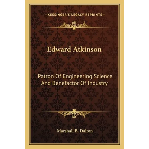 Edward Atkinson: Patron Of Engineering Science And Benefactor Of Industry