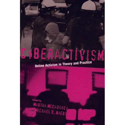Cyberactivism: Online Activism in Theory and Practice