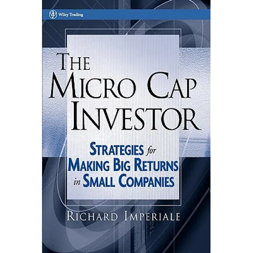 The Micro Cap Investor: Strategies for Making Big Returns in Small Companies