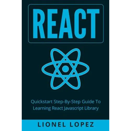 React: Quickstart Step-By-Step Guide To Learning React Javascript Library (React.js, Reactjs, Learning React JS, React Javascript, React Programming)