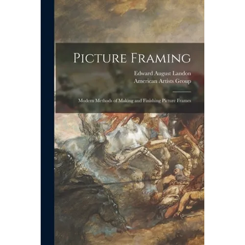 Picture Framing; Modern Methods of Making and Finishing Picture Frames
