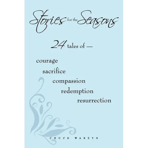 Stories for the Seasons: 24 Tales of -- Courage Sacrifice Compassion Redemption Resurrection