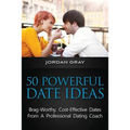50 Powerful Date Ideas: Brag-Worthy, Cost Effective Dates From A Professional Dating Coach