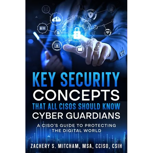 Key Security Concepts that all CISOs Should Know-Cyber Guardians: A CISO's Guide to Protecting the Digital World