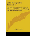 Latin Passages For Translation: For The Use Of Higher Forms In Schools And Of Students Working For Pass Degrees (1909)