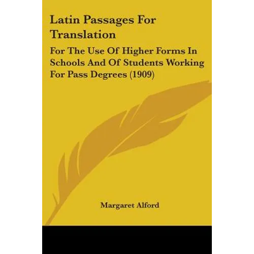 Latin Passages For Translation: For The Use Of Higher Forms In Schools And Of Students Working For Pass Degrees (1909)