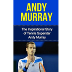 Andy Murray: The Inspirational Story of Tennis Superstar Andy Murray - Paperback
