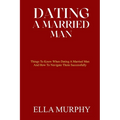 Dating a Married Man: Things To Know When Dating A Married Man And How To Navigate Them Successfully