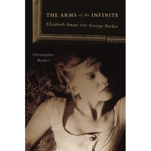 The Arms of the Infinite: George Barker and Elizabeth Smart