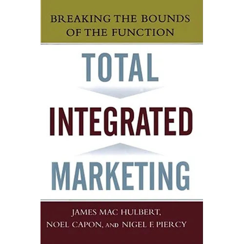 Total Integrated Marketing: Breaking the Bounds of the Function