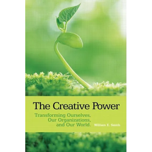 The Creative Power: Transforming Ourselves, Our Organizations, and Our World
