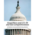Geopolitics and U.S. Oil and Gas Competitiveness