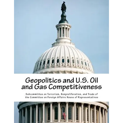 Geopolitics and U.S. Oil and Gas Competitiveness