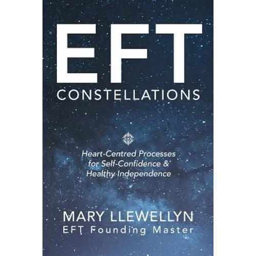 Eft Constellations: Heart-Centred Processes for Self-Confidence & Healthy Independence