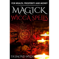 Magick Wicca Spells: for Wealth, Prosperity and Money