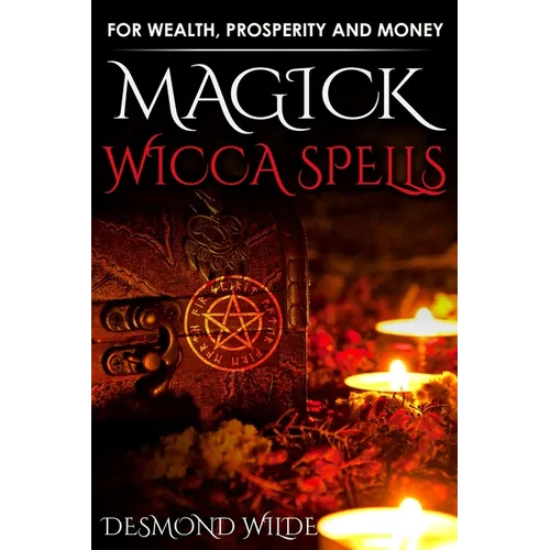 Magick Wicca Spells: for Wealth, Prosperity and Money