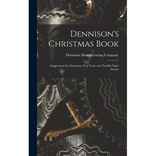 Dennison's Christmas Book: Suggestions for Christmas, New Years and Twelfth Night Parties