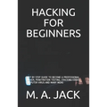 Hacking for Beginners: Step by Step Guide to Become a Professional Hacker, Penetration Testing, Cracking Codes, Computer Virus and Many More