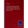 Proceedings of the Massachusetts Historical Society in Respect to the Memory of William Hickling Prescott, February 1, 1859