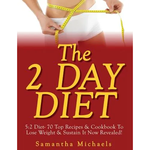 The 2 Day Diet: 5:2 Diet- 70 Top Recipes & Cookbook To Lose Weight & Sustain It Now Revealed!