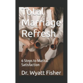 Total Marriage Refresh: 6 Steps to Marital Satisfaction