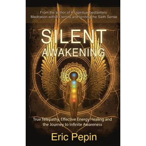 Silent Awakening: True Telepathy, Effective Energy Healing and the Journey to Infinite Awareness
