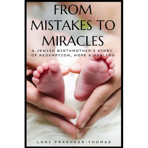 From Mistakes to Miracles: A Jewish Birthmother's Story of Redemption, Hope, & Healing