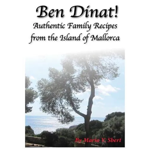 Ben Dinat!: Authentic Family Recipes from the Island of Mallorca