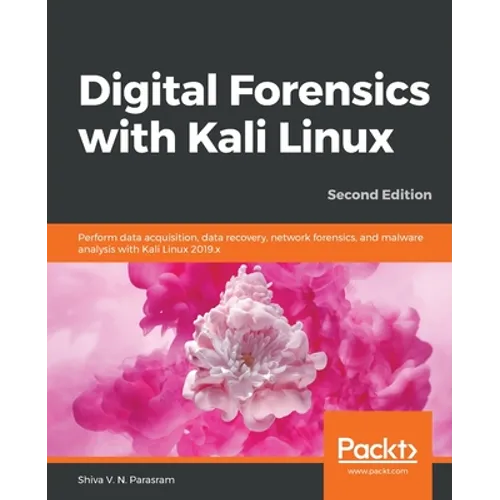 Digital Forensics with Kali Linux - Second Edition: Perform data acquisition, data recovery, network forensics, and malware analysis with Kali Linux