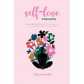Self-Love Workbook: Love and Heal Yourself with Mindfulness, Forgiveness, Loving-Kindness & Authentic Self-Expression
