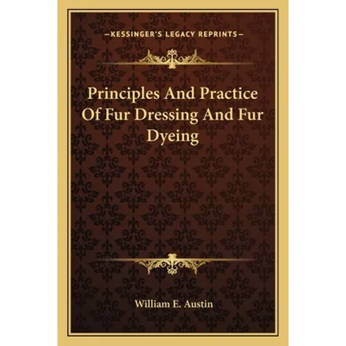 Principles And Practice Of Fur Dressing And Fur Dyeing