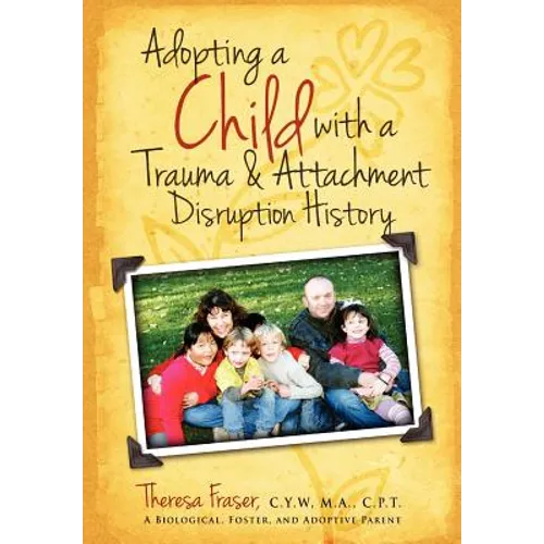 Adopting a Child with a Trauma and Attachment Disruption History: A Practical Guide