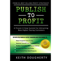 Publish to Profit: A Proven 4-Step System For Attracting New Higher Paying Customers