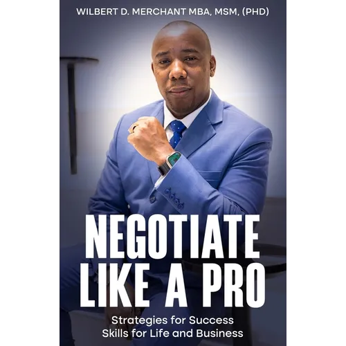 Negotiate Like a Pro: Strategies for Success; Skills for Life and Business