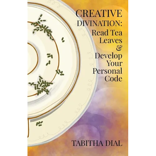 Creative Divination: Read Tea Leaves & Develop Your Personal Code