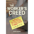 The Worker's Creed: The 5 Simple Disciplines That Bring Joy + Success at Work for Anyone at Any Job.