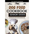 Dog Food Cookbook for Senior Dogs: The Complete Guide to Canine Vet-Approved Homemade EASY and NUTRITIOUS Recipes for a Tail Wagging and Healthier Fur