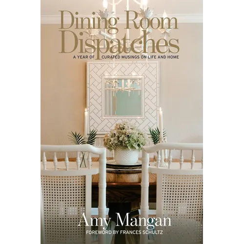 Dining Room Dispatches: A Year of Curated Musings on Life and Home