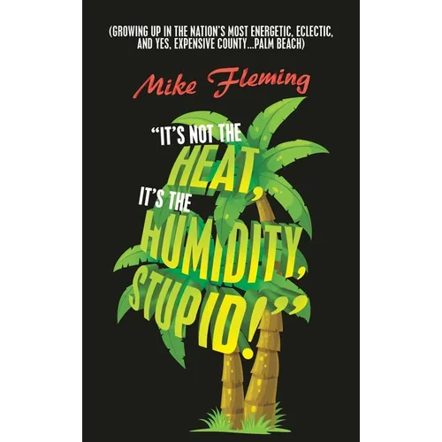 "It's Not the Heat, It's the Humidity, Stupid!": (Growing up in the Nation's Most Energetic, Eclectic, and Yes, Expensive County...Palm Beach)