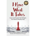 I Have What It Takes: Stories and Principles that will ignite your natural leadership.