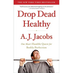 Drop Dead Healthy: One Man's Humble Quest for Bodily Perfection