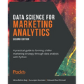 Data Science for Marketing Analytics - Second Edition: A practical guide to forming a killer marketing strategy through data analysis with Python